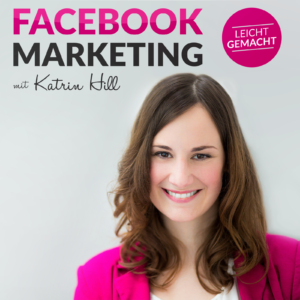 Podcast Facebook Marketing leicht gemacht mit Katrin Hill Podcast Facebook Marketing leicht gemacht mit Katrin Hill